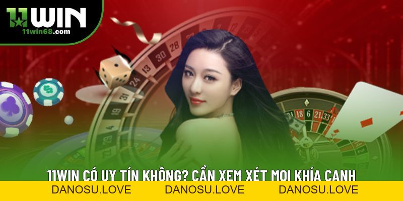 11win Có Uy Tín Không? Khám Phá Sự Minh Bạch Từ Nền Tảng - Danosu 11win Có Uy Tín Không? Khám Phá Sự Minh Bạch Từ Nền Tảng - Danosu
