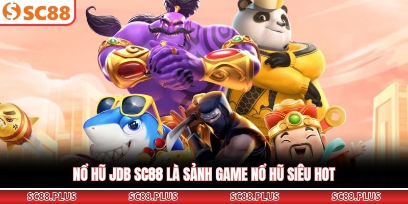 Nổ Hũ JDB SC88 - Slot Game Đổi Thưởng Không Thể Chối Từ - Danosu
