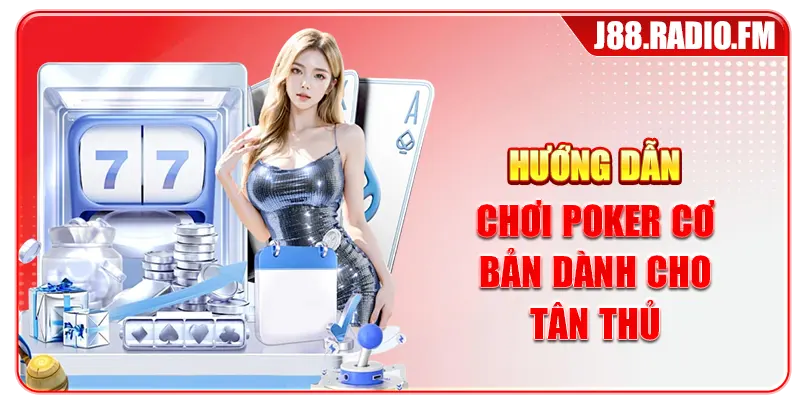 Hướng Dẫn Chơi Poker Chi Tiết Giúp Tân Thủ Nắm Bắt Nhanh - Danosu