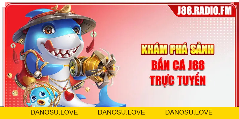 Bắn Cá J88 - Thiên Đường Săn Thưởng Đại Dương Hấp Dẫn - Danosu